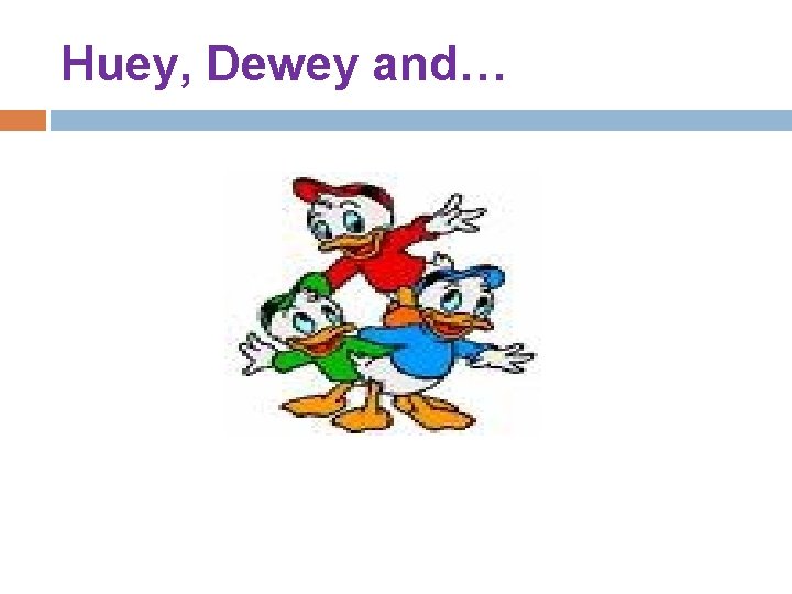 Huey, Dewey and… Huey, Dewey and…