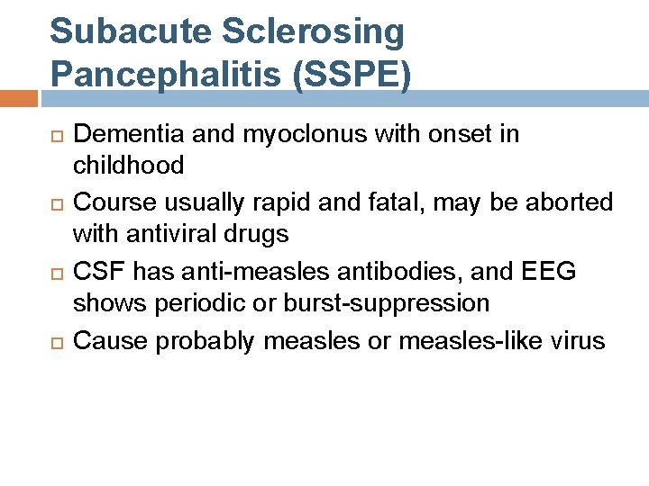 Subacute Sclerosing Pancephalitis (SSPE) Dementia and myoclonus with onset in childhood Course usually rapid Subacute Sclerosing Pancephalitis (SSPE) Dementia and myoclonus with onset in childhood Course usually rapid