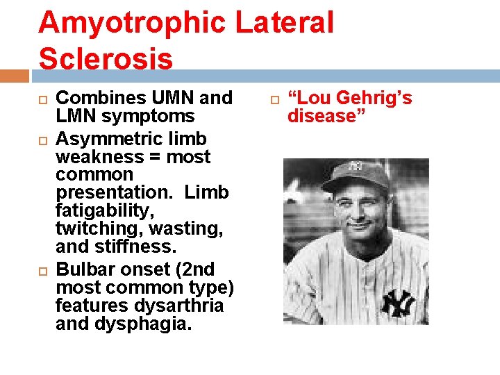 Amyotrophic Lateral Sclerosis Combines UMN and LMN symptoms Asymmetric limb weakness = most common Amyotrophic Lateral Sclerosis Combines UMN and LMN symptoms Asymmetric limb weakness = most common