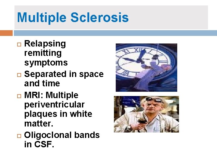 Multiple Sclerosis Relapsing remitting symptoms Separated in space and time MRI: Multiple periventricular plaques Multiple Sclerosis Relapsing remitting symptoms Separated in space and time MRI: Multiple periventricular plaques