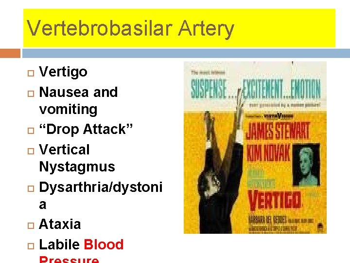 Vertebrobasilar Artery Vertigo Nausea and vomiting “Drop Attack” Vertical Nystagmus Dysarthria/dystoni a Ataxia Labile Vertebrobasilar Artery Vertigo Nausea and vomiting “Drop Attack” Vertical Nystagmus Dysarthria/dystoni a Ataxia Labile