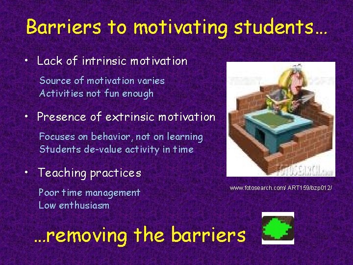 Barriers to motivating students… • Lack of intrinsic motivation Source of motivation varies Activities