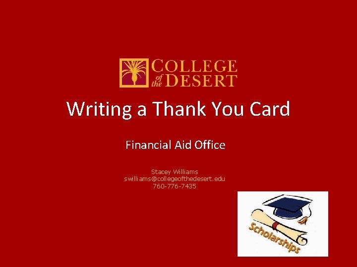 Writing a Thank You Card Financial Aid Office Stacey Williams swilliams@collegeofthedesert. edu 760 -776