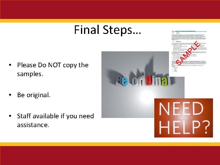 Final Steps… • Please Do NOT copy the samples. • Be original. • Staff