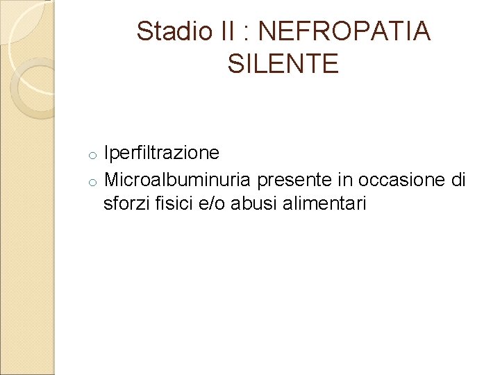 Stadio II : NEFROPATIA SILENTE Iperfiltrazione o Microalbuminuria presente in occasione di sforzi fisici