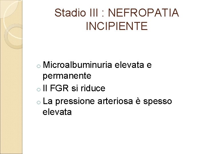 Stadio III : NEFROPATIA INCIPIENTE o Microalbuminuria elevata e permanente o Il FGR si