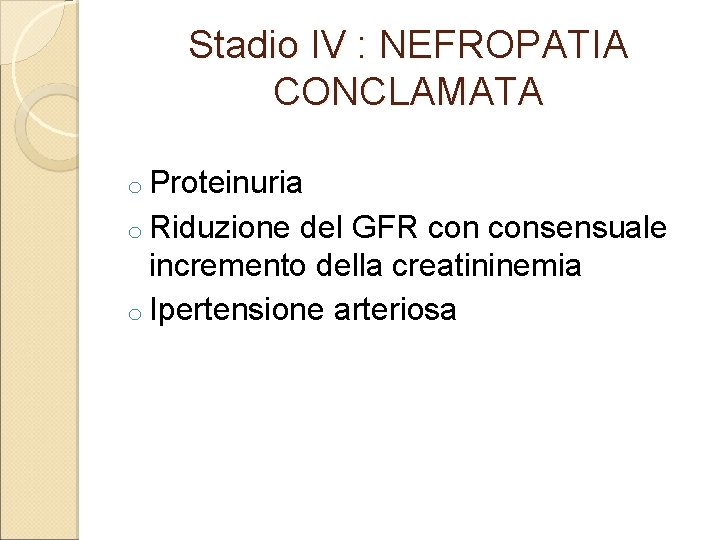 Stadio IV : NEFROPATIA CONCLAMATA o Proteinuria o Riduzione del GFR consensuale incremento della