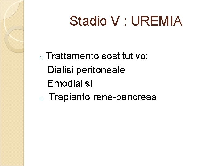 Stadio V : UREMIA o Trattamento sostitutivo: Dialisi peritoneale Emodialisi o Trapianto rene-pancreas 
