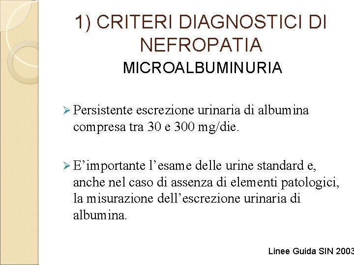 1) CRITERI DIAGNOSTICI DI NEFROPATIA MICROALBUMINURIA Ø Persistente escrezione urinaria di albumina compresa tra