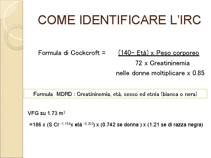 COME IDENTIFICARE L’IRC Formula di Cockcroft = (140 - Età) x Peso corporeo 72