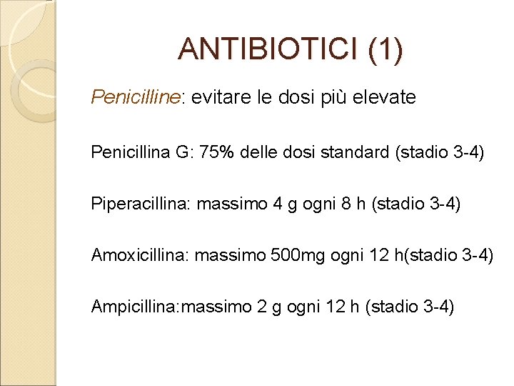 ANTIBIOTICI (1) Penicilline: evitare le dosi più elevate Penicillina G: 75% delle dosi standard