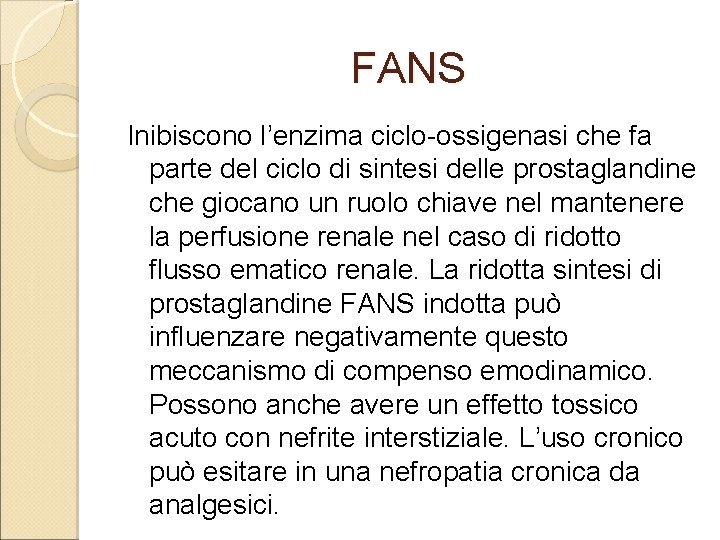 FANS Inibiscono l’enzima ciclo-ossigenasi che fa parte del ciclo di sintesi delle prostaglandine che