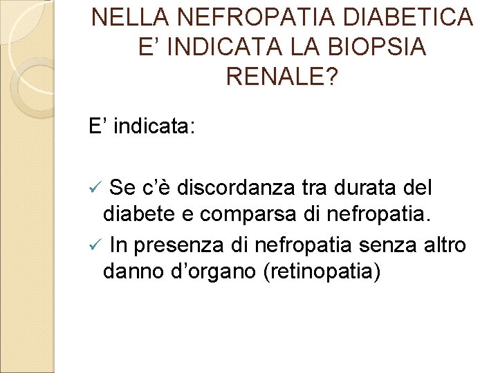 NELLA NEFROPATIA DIABETICA E’ INDICATA LA BIOPSIA RENALE? E’ indicata: Se c’è discordanza tra