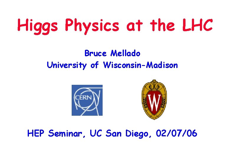 Higgs Physics at the LHC Bruce Mellado University of Wisconsin-Madison HEP Seminar, UC San