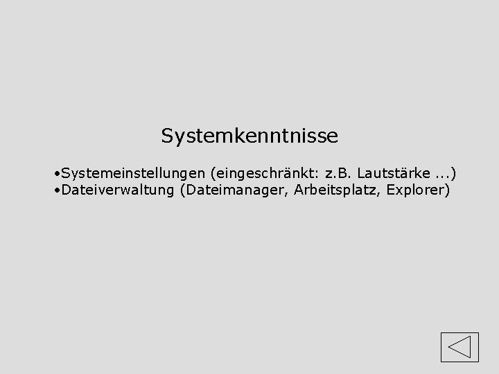 Systemkenntnisse • Systemeinstellungen (eingeschränkt: z. B. Lautstärke. . . ) • Dateiverwaltung (Dateimanager, Arbeitsplatz,