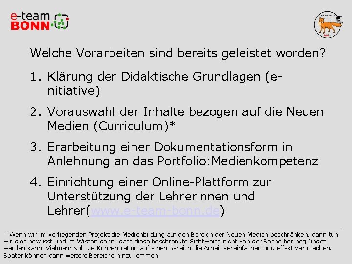 Welche Vorarbeiten sind bereits geleistet worden? 1. Klärung der Didaktische Grundlagen (enitiative) 2. Vorauswahl Welche Vorarbeiten sind bereits geleistet worden? 1. Klärung der Didaktische Grundlagen (enitiative) 2. Vorauswahl