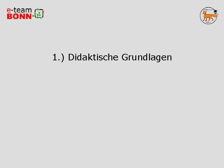 1. ) Didaktische Grundlagen 1. ) Didaktische Grundlagen