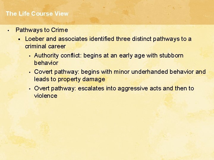 The Life Course View • Pathways to Crime § Loeber and associates identified three