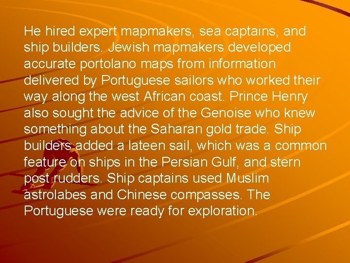 He hired expert mapmakers, sea captains, and ship builders. Jewish mapmakers developed accurate portolano