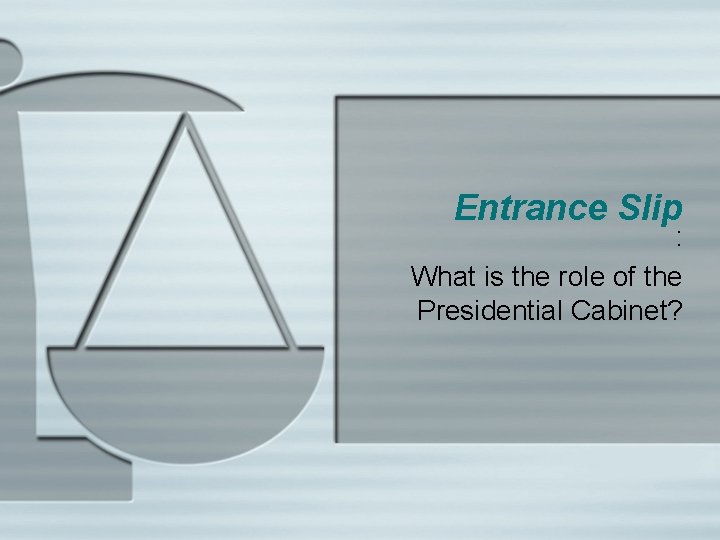 Entrance Slip : What is the role of the Presidential Cabinet? 