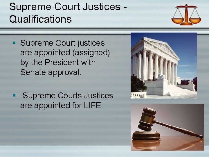 Supreme Court Justices - Qualifications § Supreme Court justices are appointed (assigned) by the