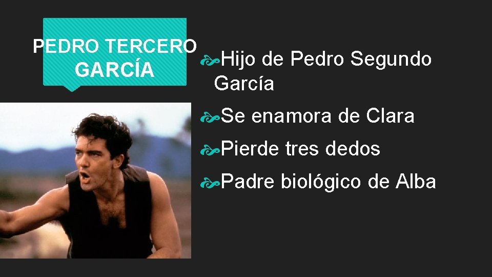 PEDRO TERCERO GARCÍA Hijo de Pedro Segundo García Se enamora de Clara Pierde tres