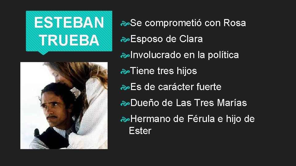 ESTEBAN TRUEBA Se comprometió con Rosa Esposo de Clara Involucrado en la política Tiene