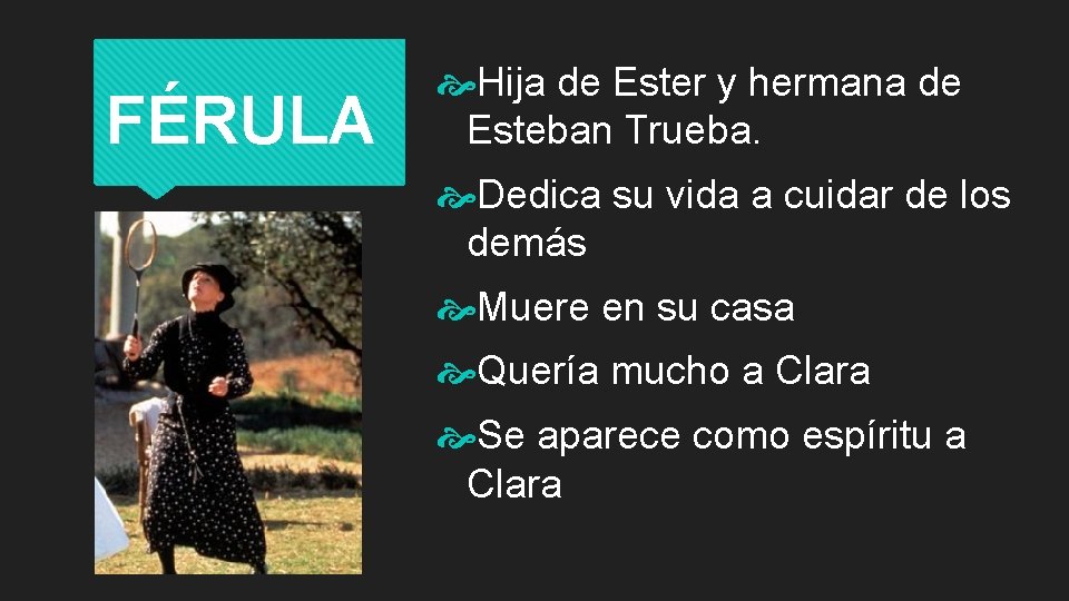 FÉRULA Hija de Ester y hermana de Esteban Trueba. Dedica su vida a cuidar