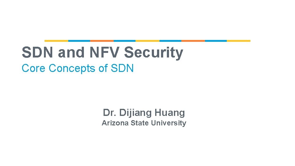 SDN and NFV Security Core Concepts of SDN Dr. Dijiang Huang Arizona State University