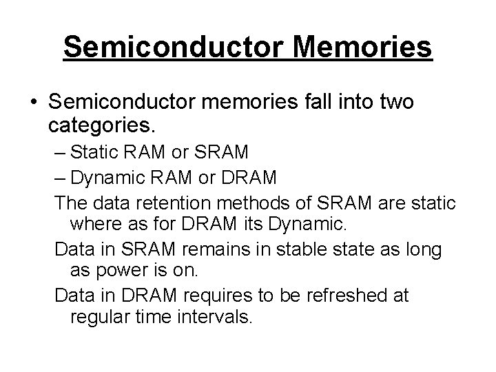 Semiconductor Memories • Semiconductor memories fall into two categories. – Static RAM or SRAM