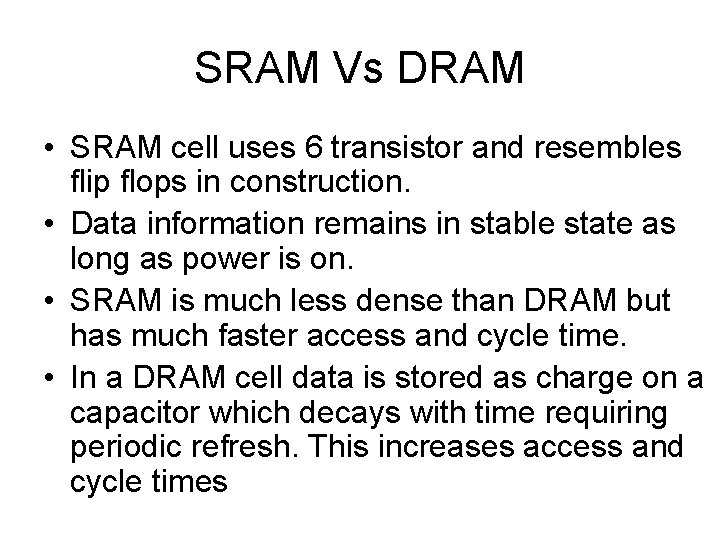 SRAM Vs DRAM • SRAM cell uses 6 transistor and resembles flip flops in