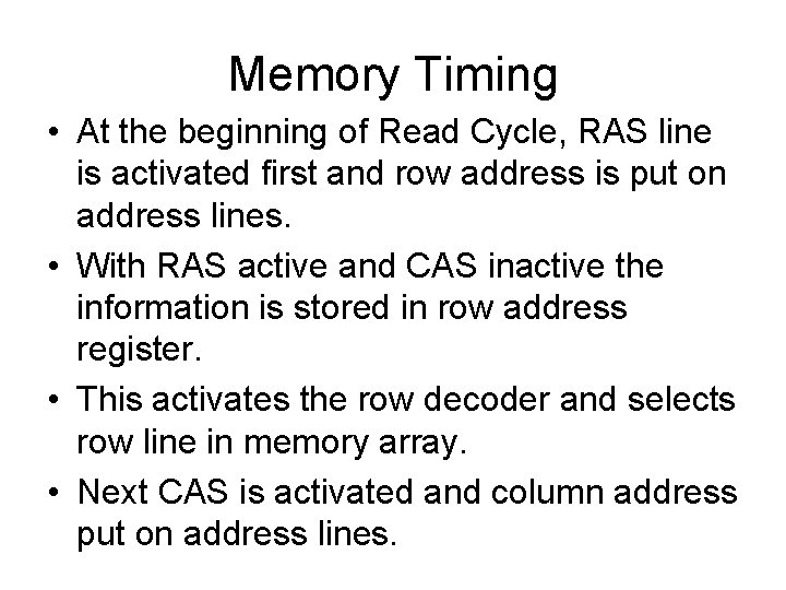 Memory Timing • At the beginning of Read Cycle, RAS line is activated first