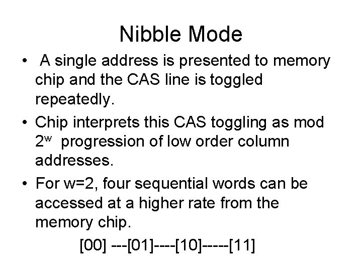 Nibble Mode • A single address is presented to memory chip and the CAS