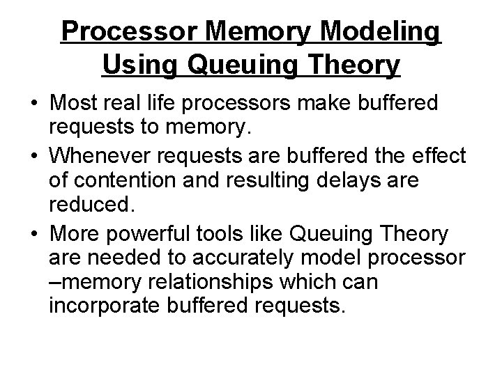 Processor Memory Modeling Using Queuing Theory • Most real life processors make buffered requests