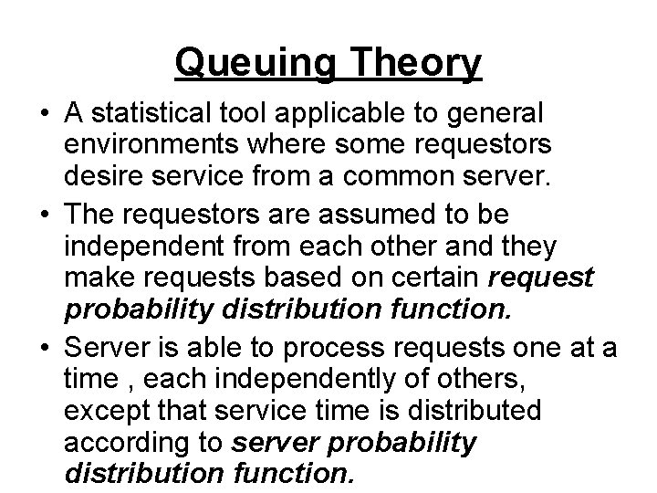 Queuing Theory • A statistical tool applicable to general environments where some requestors desire