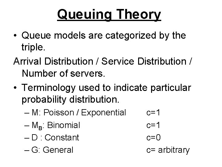 Queuing Theory • Queue models are categorized by the triple. Arrival Distribution / Service