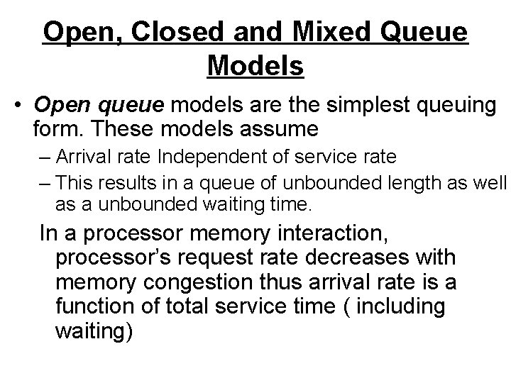 Open, Closed and Mixed Queue Models • Open queue models are the simplest queuing