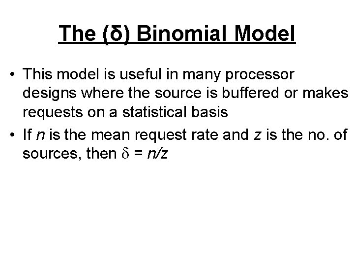 The (δ) Binomial Model • This model is useful in many processor designs where