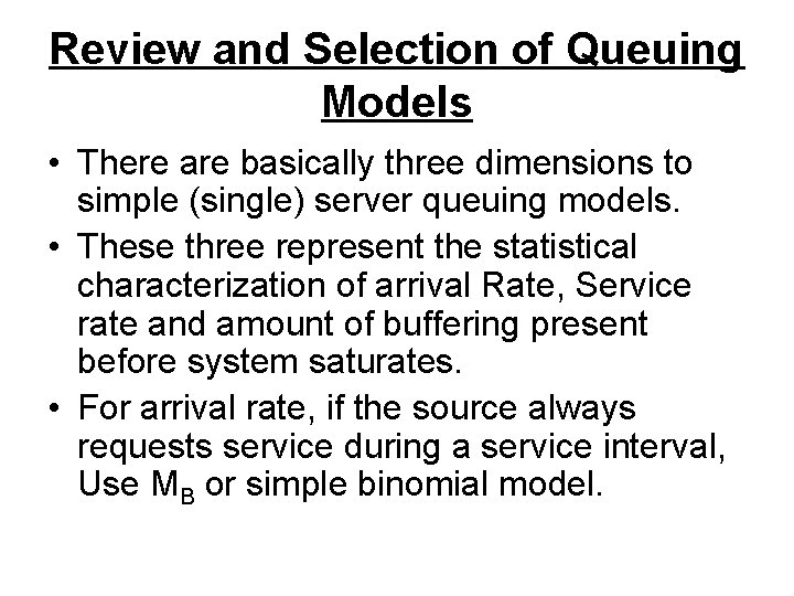 Review and Selection of Queuing Models • There are basically three dimensions to simple