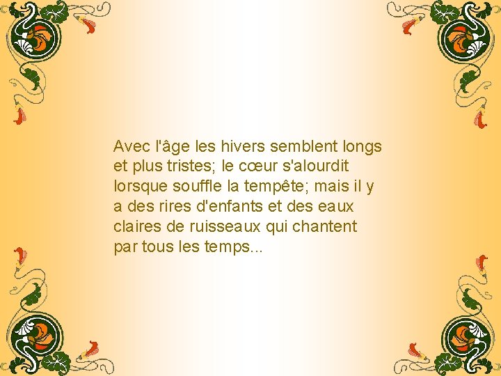 Avec l'âge les hivers semblent longs et plus tristes; le cœur s'alourdit lorsque souffle