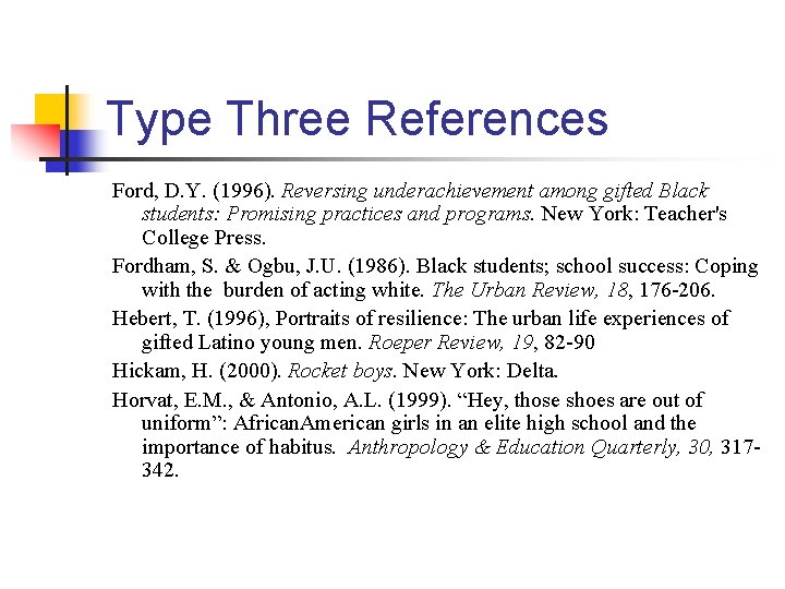 Type Three References Ford, D. Y. (1996). Reversing underachievement among gifted Black students: Promising