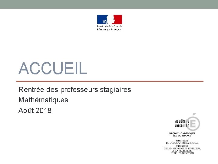ACCUEIL Rentrée des professeurs stagiaires Mathématiques Août 2018 ACCUEIL Rentrée des professeurs stagiaires Mathématiques Août 2018