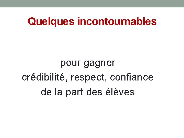 Quelques incontournables pour gagner crédibilité, respect, confiance de la part des élèves Quelques incontournables pour gagner crédibilité, respect, confiance de la part des élèves