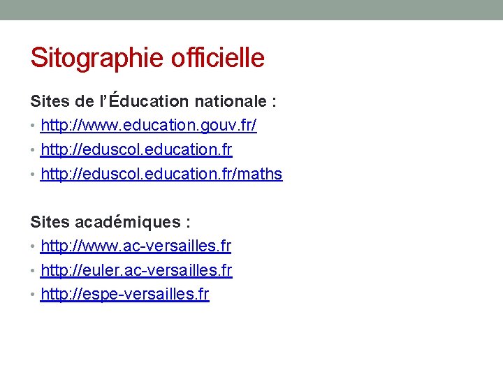Sitographie officielle Sites de l’Éducation nationale : • http: //www. education. gouv. fr/ • Sitographie officielle Sites de l’Éducation nationale : • http: //www. education. gouv. fr/ •