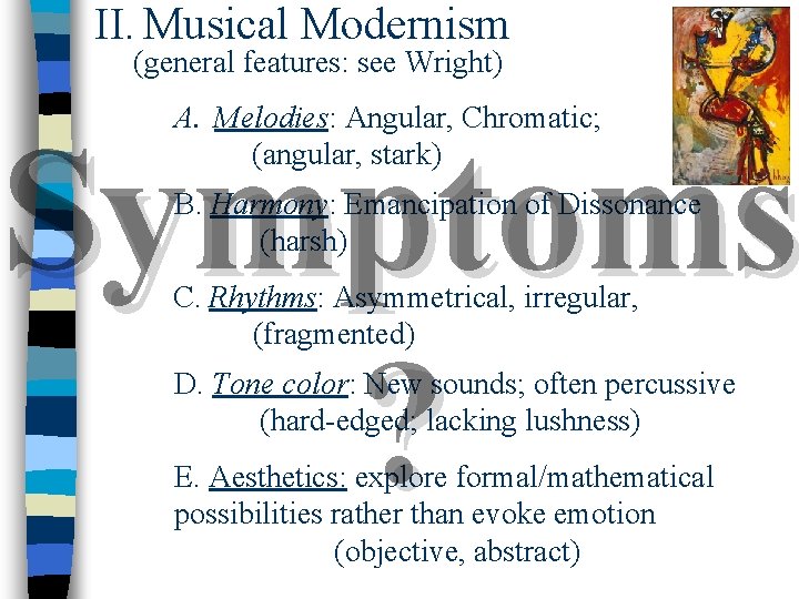 II. Musical Modernism (general features: see Wright) A. Melodies: Angular, Chromatic; (angular, stark) Symptoms