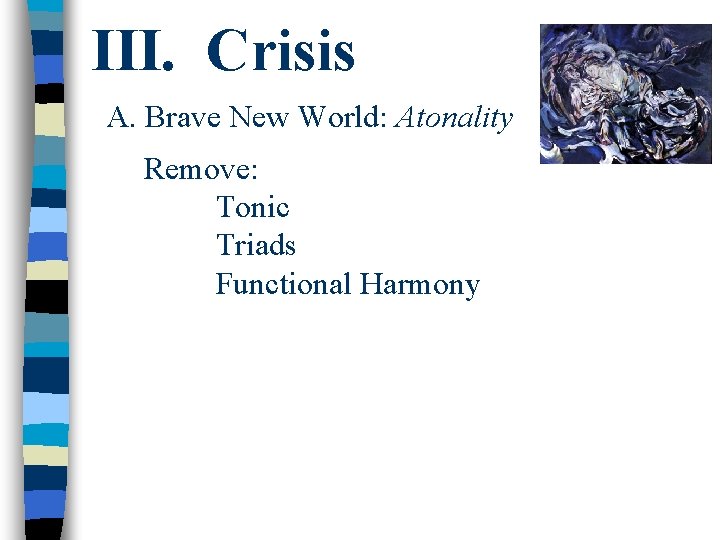 III. Crisis A. Brave New World: Atonality Remove: Tonic Triads Functional Harmony 