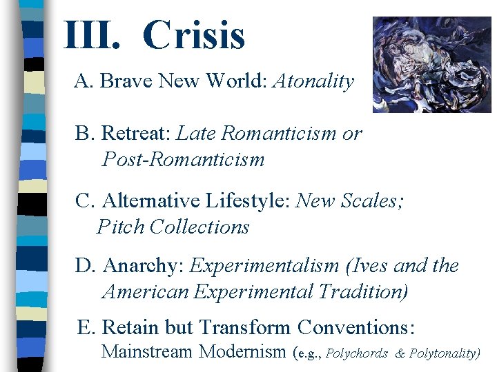 III. Crisis A. Brave New World: Atonality B. Retreat: Late Romanticism or Post-Romanticism C.