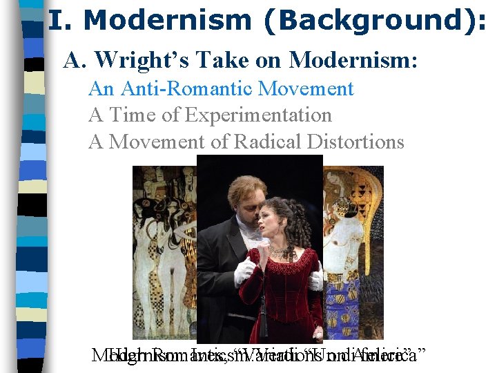 I. Modernism (Background): A. Wright’s Take on Modernism: An Anti-Romantic Movement A Time of