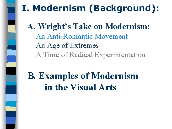 I. Modernism (Background): A. Wright’s Take on Modernism: An Anti-Romantic Movement An Age of