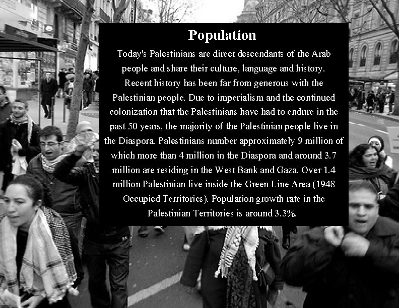 Population Today's Palestinians are direct descendants of the Arab people and share their culture, Population Today's Palestinians are direct descendants of the Arab people and share their culture,